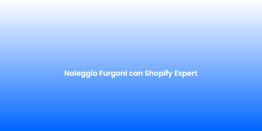 Noleggio Furgoni con Shopify Expert