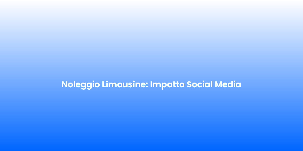 Noleggio Limousine Impatto Social Media 2