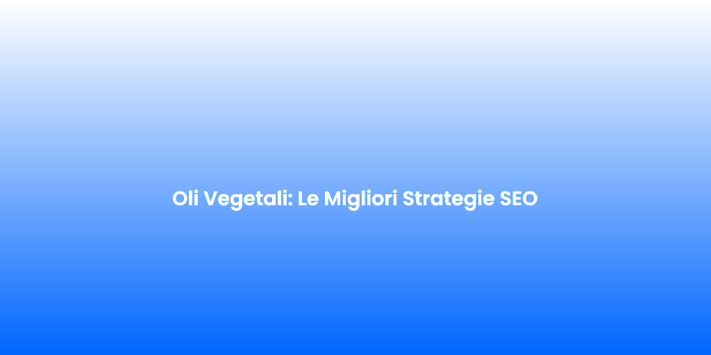Oli Vegetali Le Migliori Strategie SEO