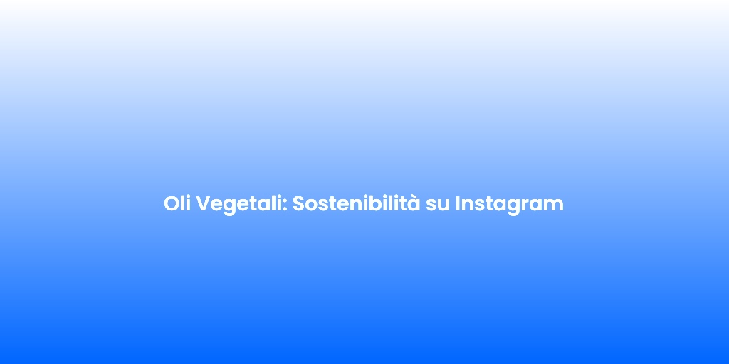 Oli Vegetali Sostenibilita su Instagram 2