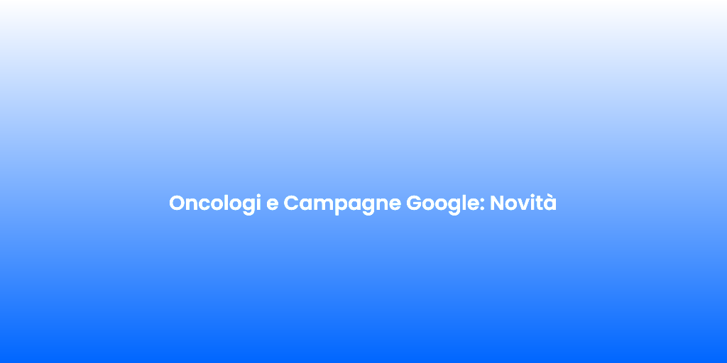 Oncologi e Campagne Google Novita