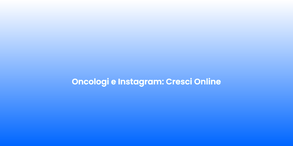 Oncologi e Instagram Cresci Online 1
