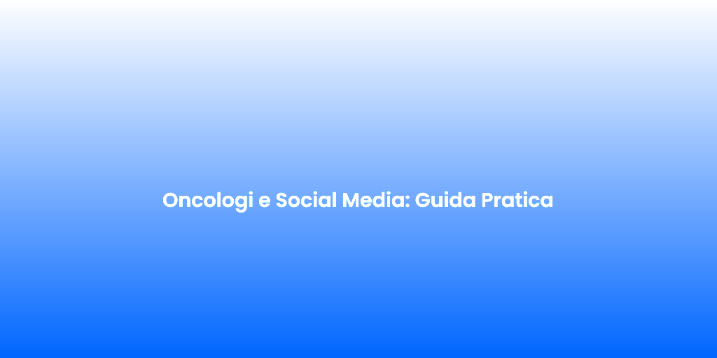 Oncologi e Social Media Guida Pratica