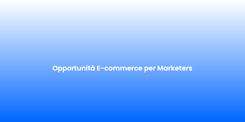 Opportunita E commerce per Marketers 1