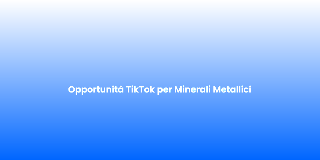 Opportunita TikTok per Minerali Metallici 1