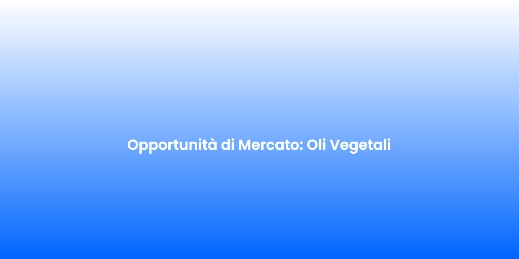 Opportunita di Mercato Oli Vegetali 3