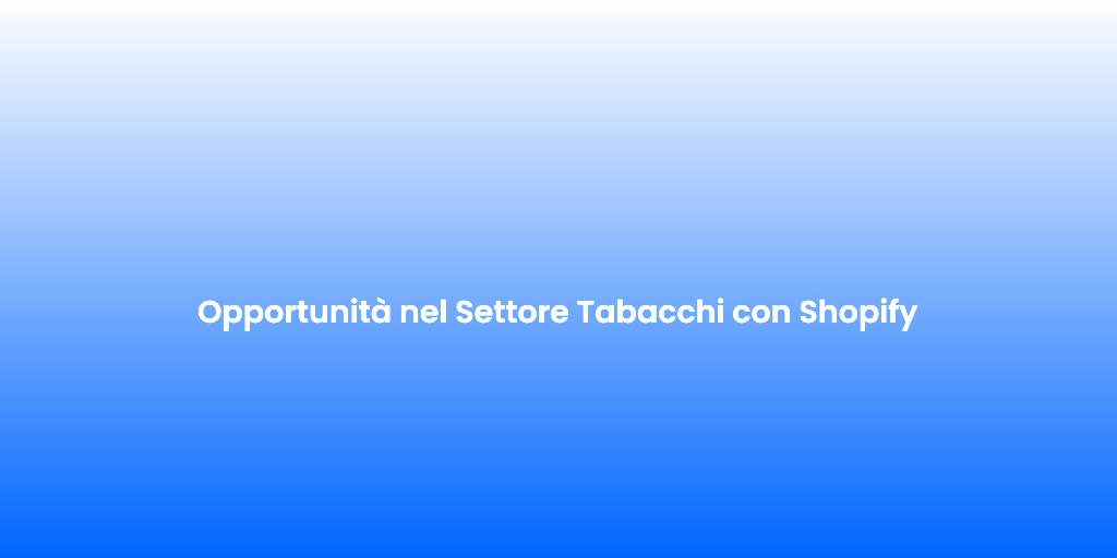 Opportunita nel Settore Tabacchi con Shopify 1