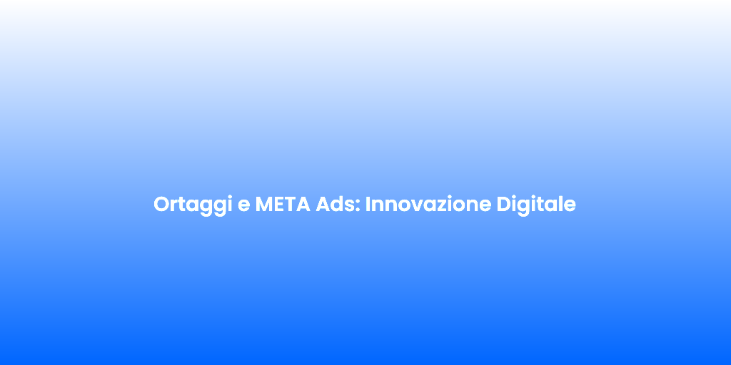 Ortaggi e META Ads Innovazione Digitale