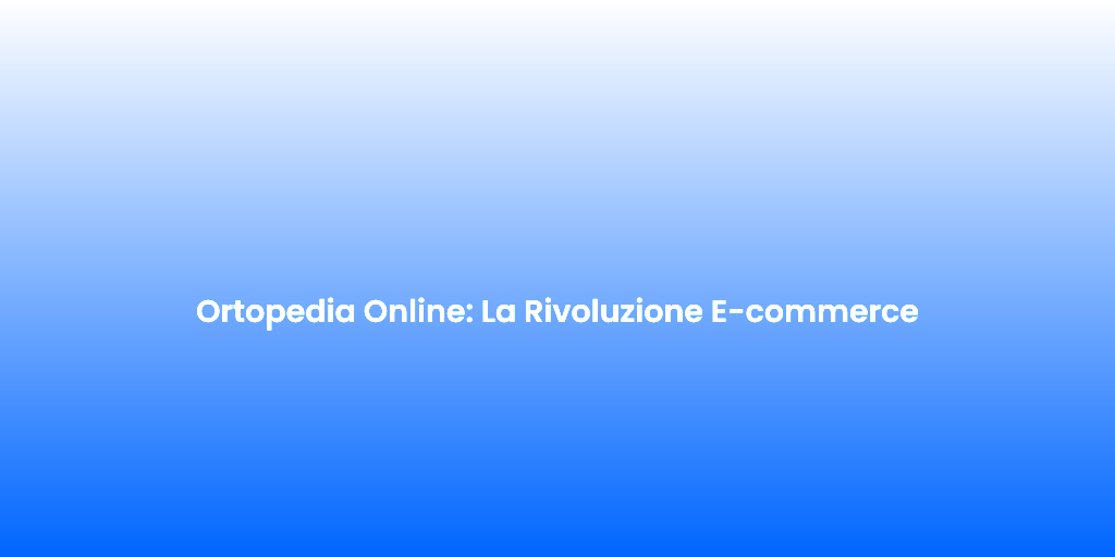 Ortopedia Online La Rivoluzione E commerce