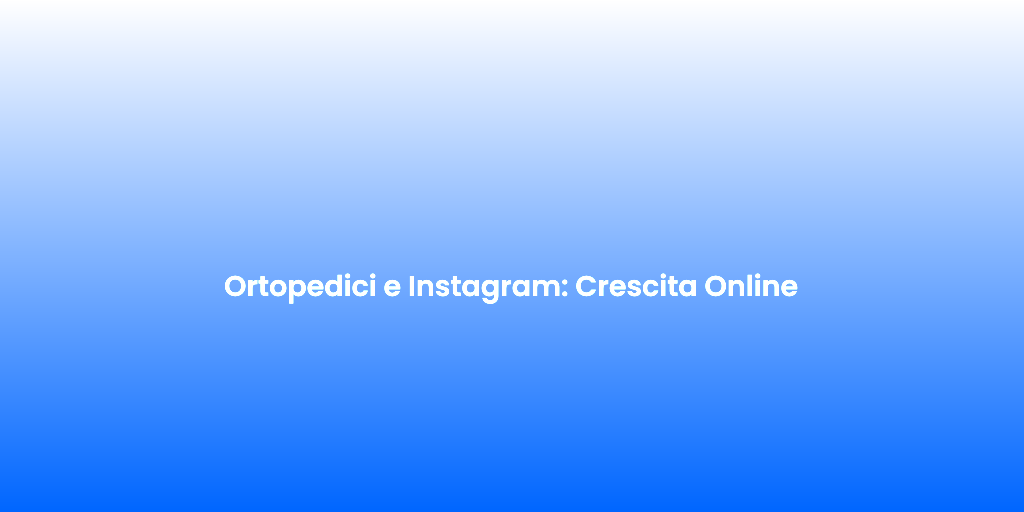 Ortopedici e Instagram Crescita Online 1