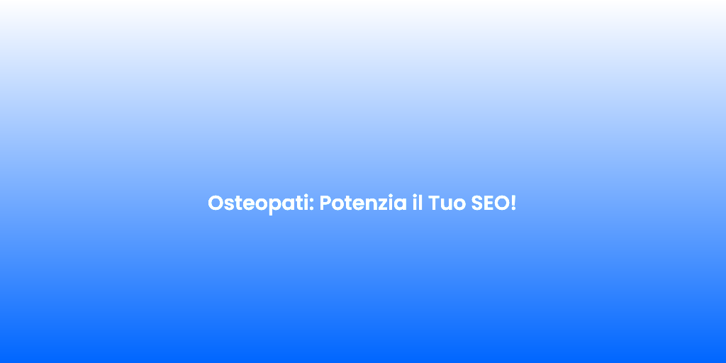 Osteopati Potenzia il Tuo SEO