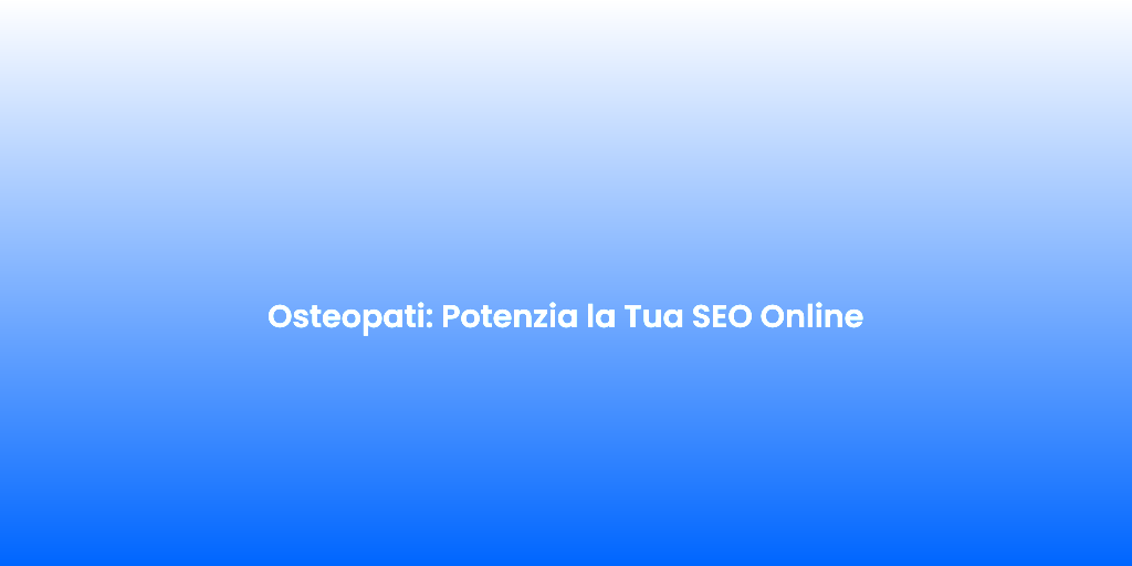 Osteopati Potenzia la Tua SEO Online