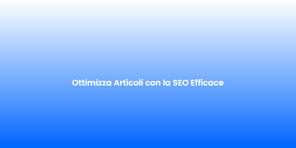 Ottimizza Articoli con la SEO Efficace