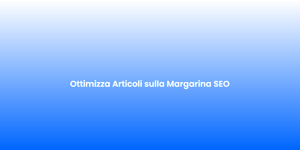 Ottimizza Articoli sulla Margarina SEO
