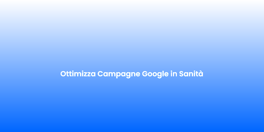 Ottimizza Campagne Google in Sanita
