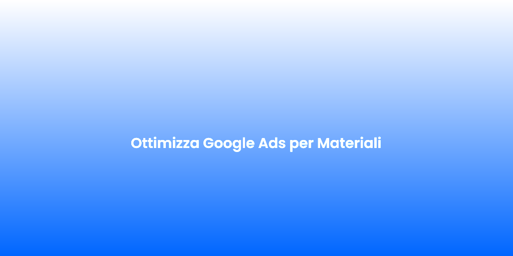 Ottimizza Google Ads per Materiali