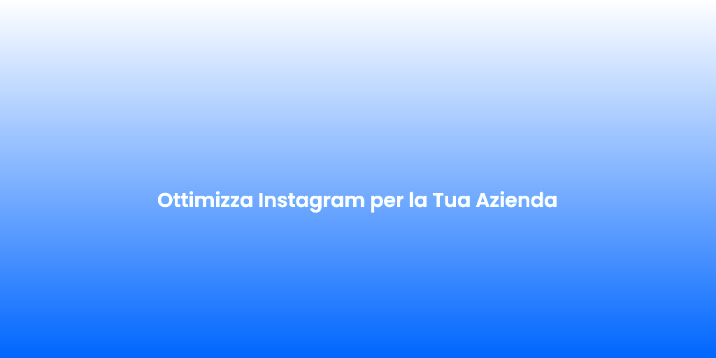 Ottimizza Instagram per la Tua Azienda