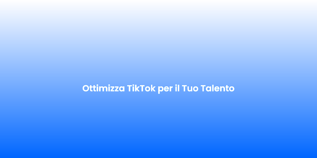 Ottimizza TikTok per il Tuo Talento 1