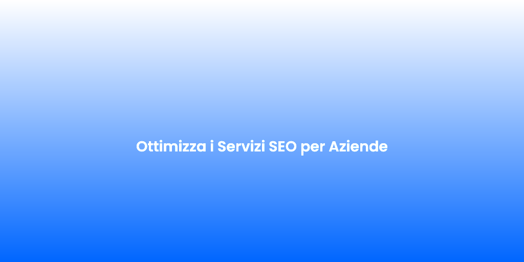 Ottimizza i Servizi SEO per Aziende