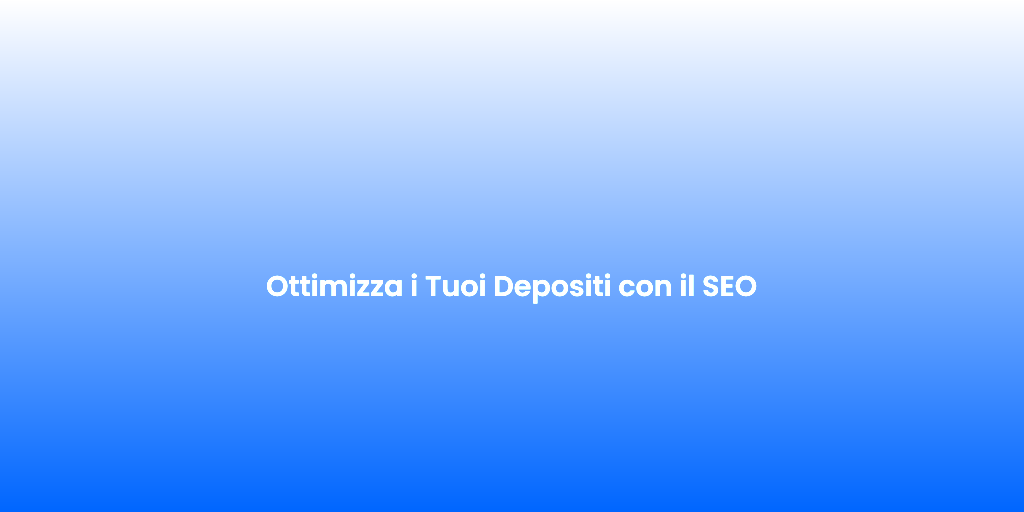 Ottimizza i Tuoi Depositi con il SEO