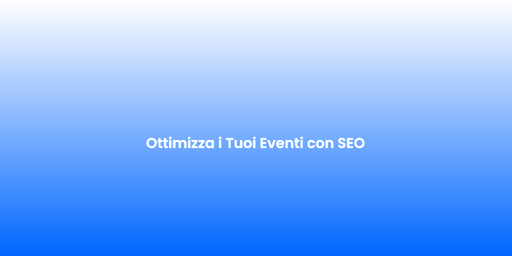 Ottimizza i Tuoi Eventi con SEO 1