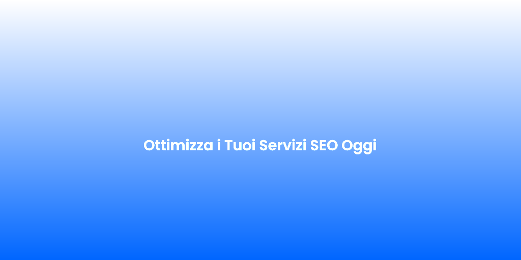 Ottimizza i Tuoi Servizi SEO Oggi