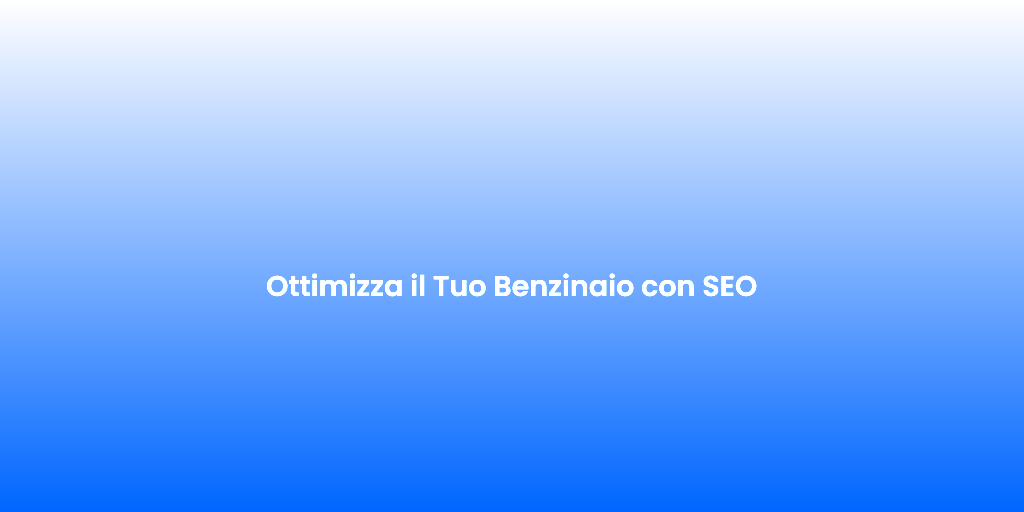 Ottimizza il Tuo Benzinaio con SEO