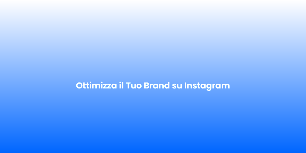 Ottimizza il Tuo Brand su Instagram