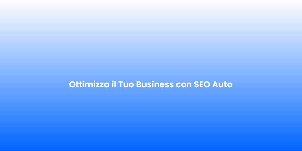 Ottimizza il Tuo Business con SEO Auto