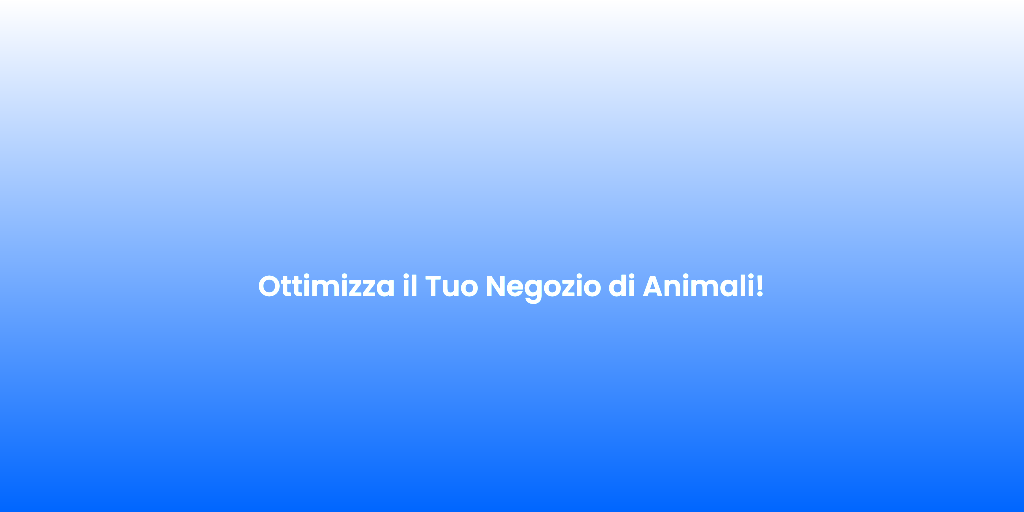 Ottimizza il Tuo Negozio di Animali