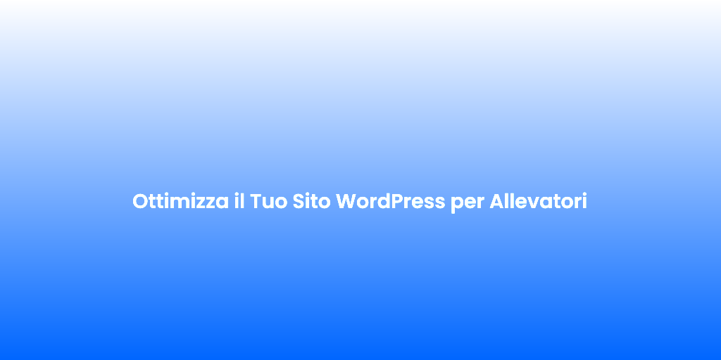 Ottimizza il Tuo Sito WordPress per Allevatori