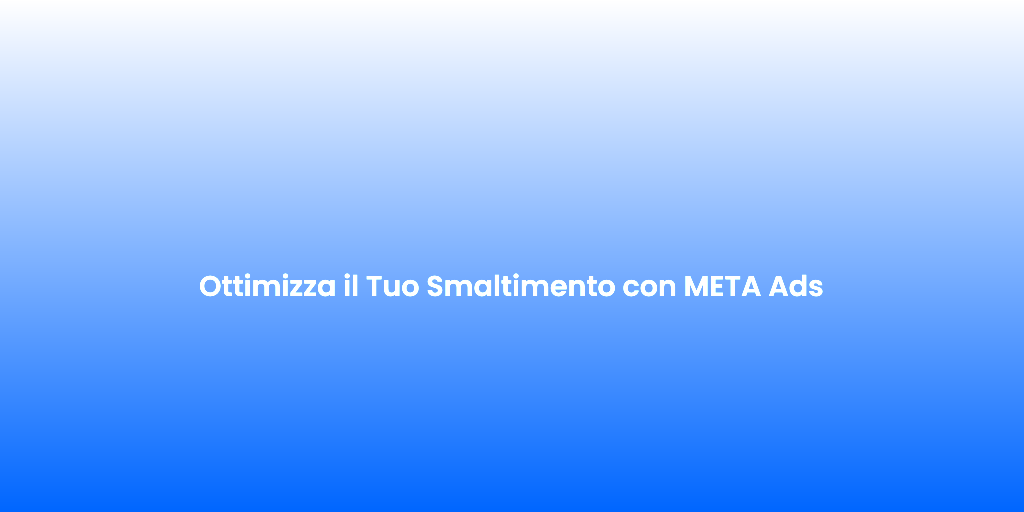 Ottimizza il Tuo Smaltimento con META Ads