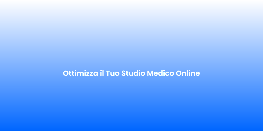 Ottimizza il Tuo Studio Medico Online