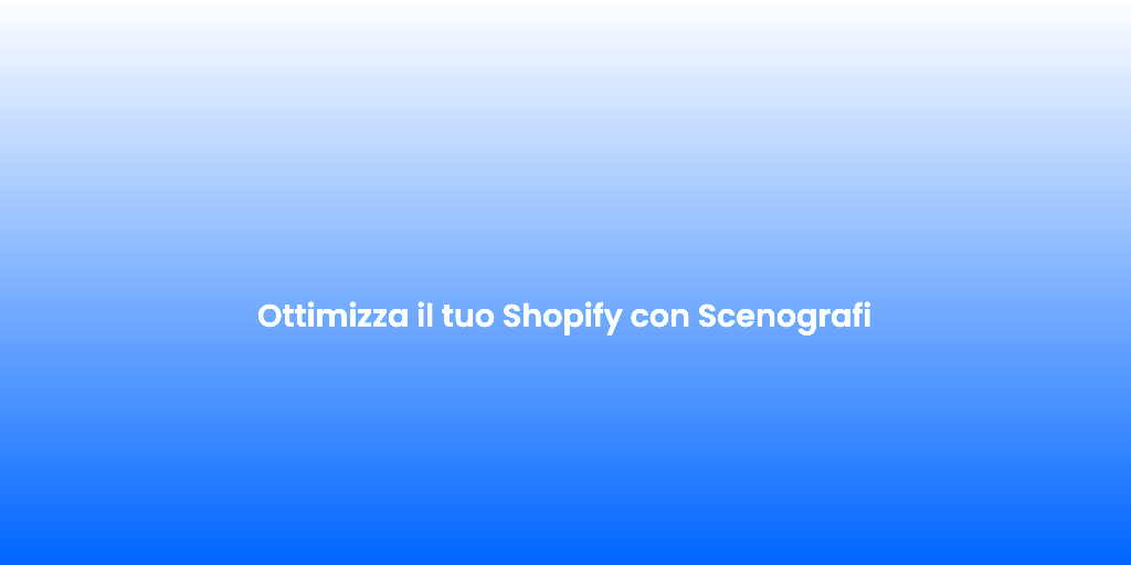 Ottimizza il tuo Shopify con Scenografi