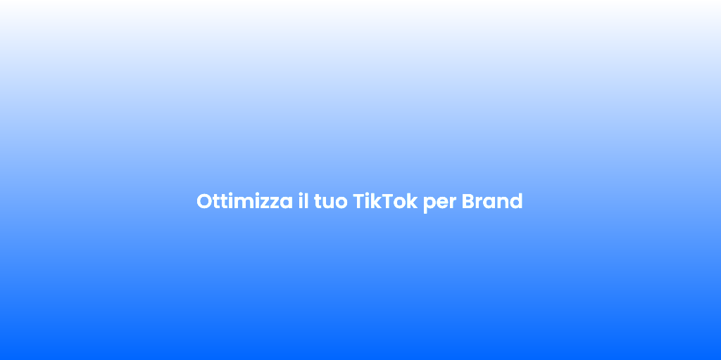 Ottimizza il tuo TikTok per Brand