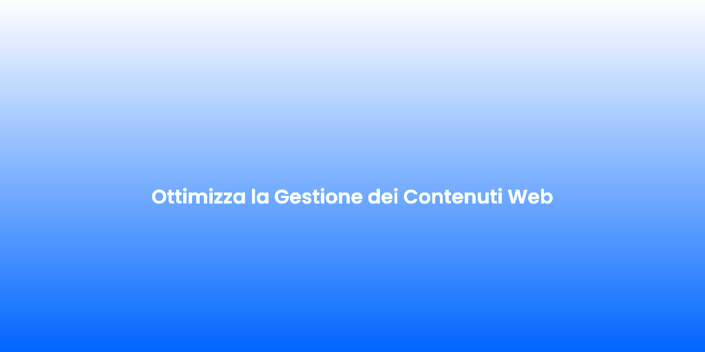 Ottimizza la Gestione dei Contenuti Web