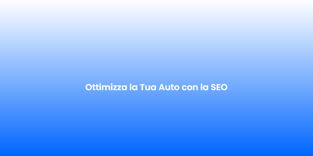 Ottimizza la Tua Auto con la SEO