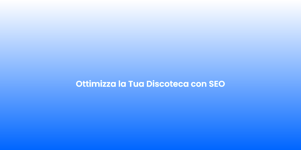 Ottimizza la Tua Discoteca con SEO 7