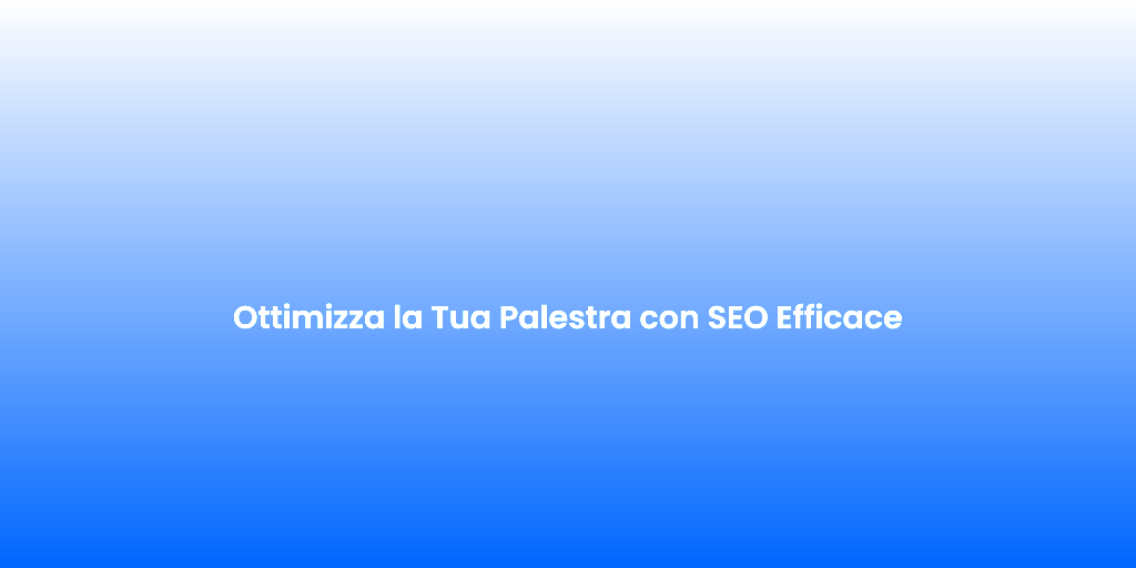 Ottimizza la Tua Palestra con SEO Efficace