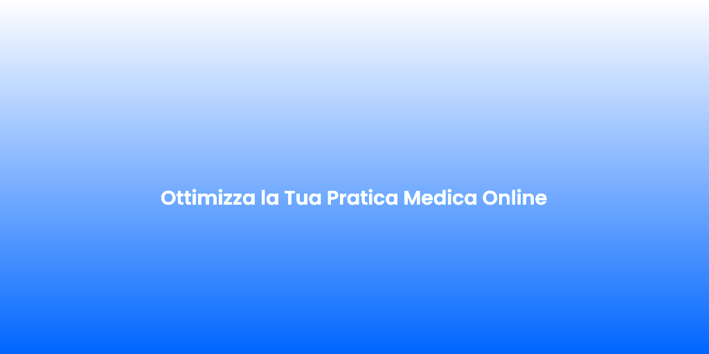 Ottimizza la Tua Pratica Medica Online