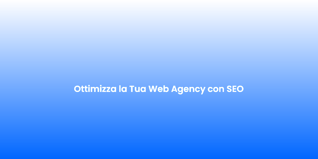 Ottimizza la Tua Web Agency con SEO