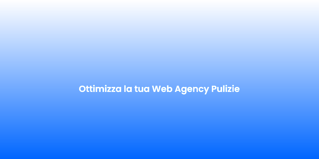Ottimizza la tua Web Agency Pulizie