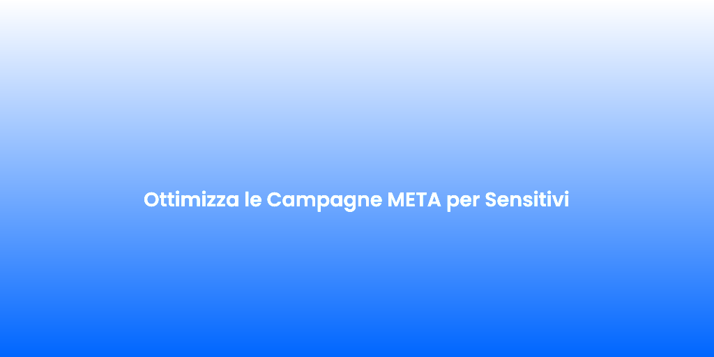 Ottimizza le Campagne META per Sensitivi