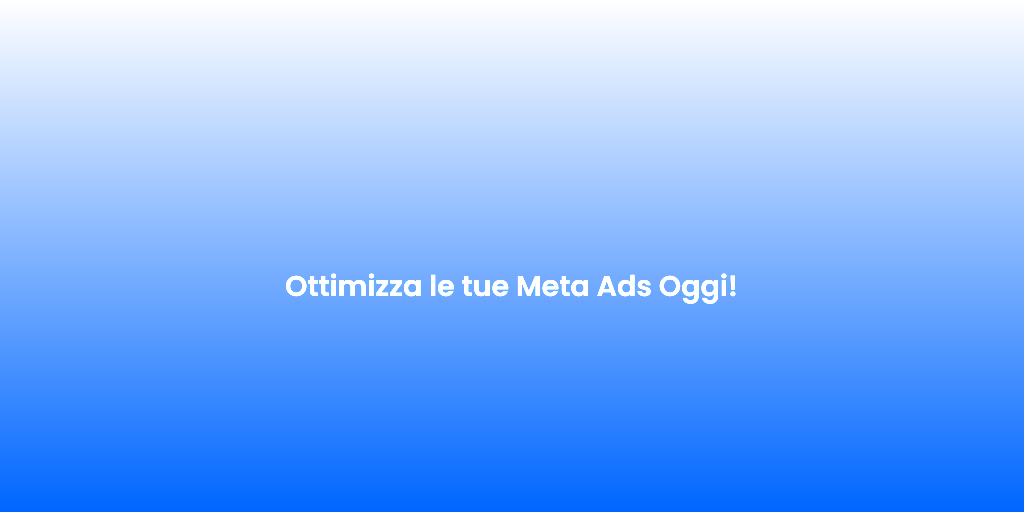 Ottimizza le tue Meta Ads Oggi