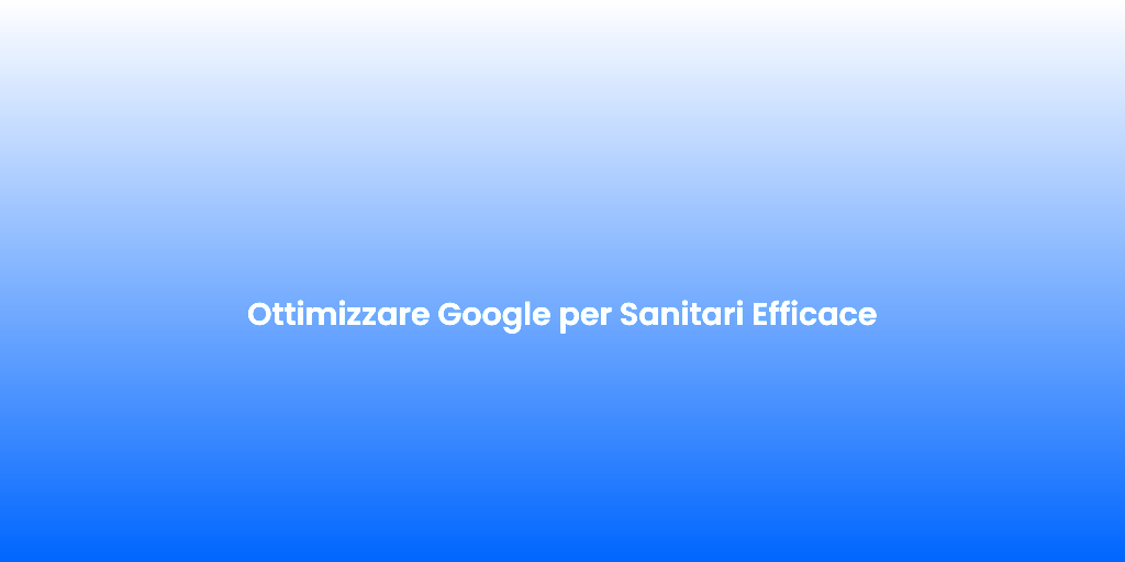Ottimizzare Google per Sanitari Efficace