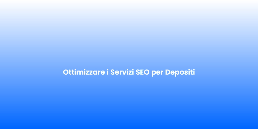 Ottimizzare i Servizi SEO per Depositi