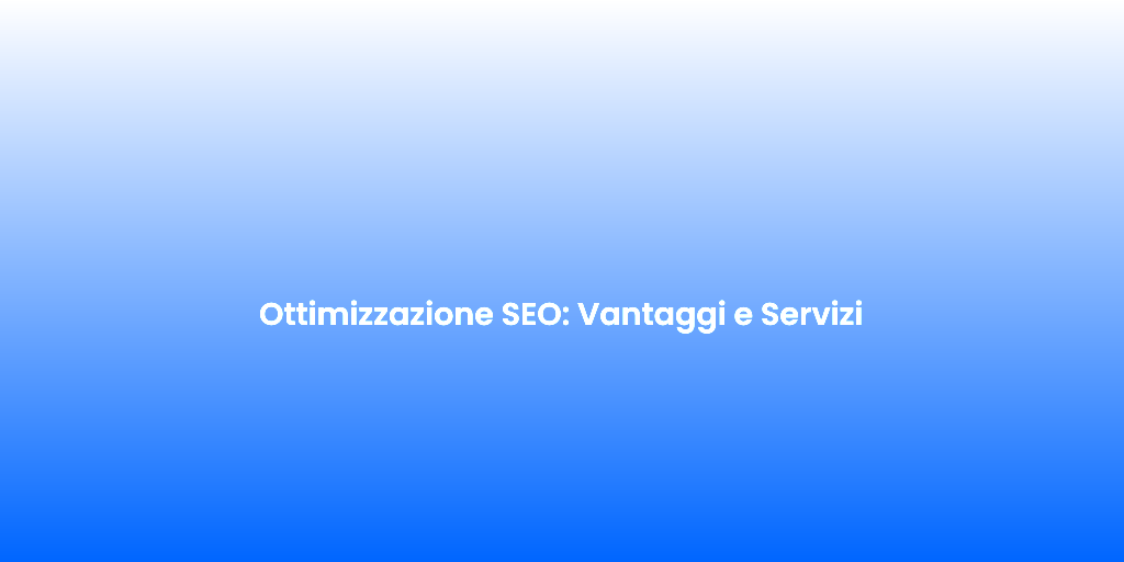 Ottimizzazione SEO Vantaggi e Servizi