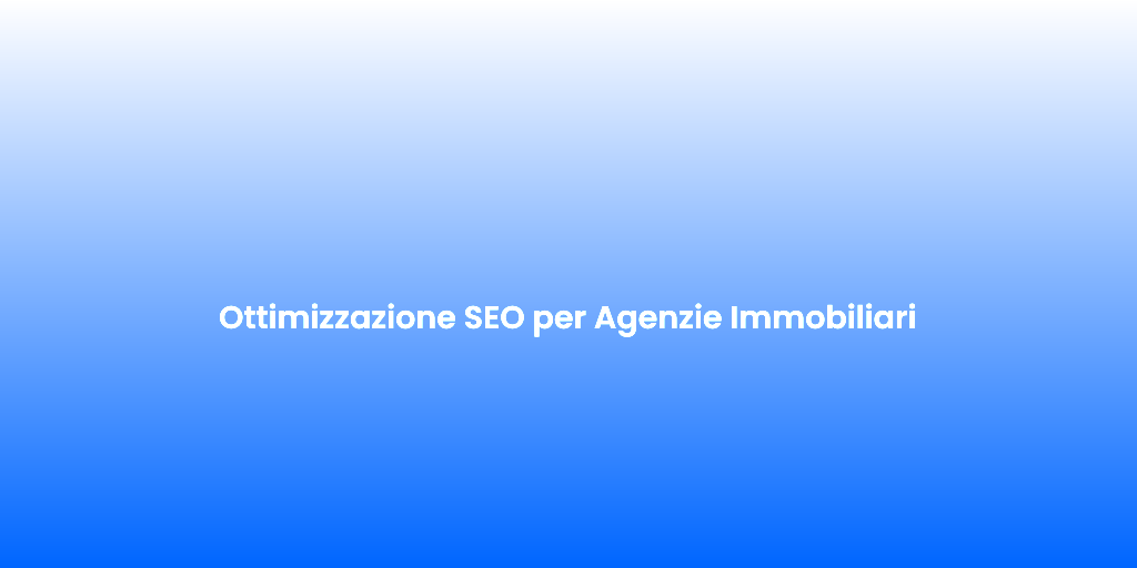 Ottimizzazione SEO per Agenzie Immobiliari