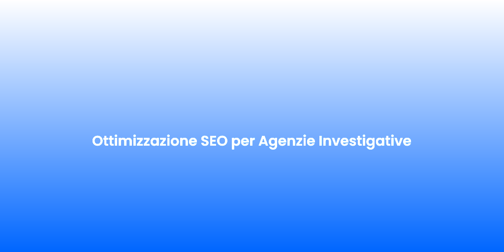 Ottimizzazione SEO per Agenzie Investigative 1