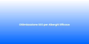 Ottimizzazione SEO per Alberghi Efficace 1
